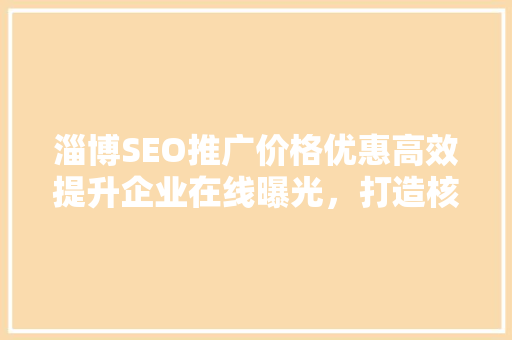淄博SEO推广价格优惠高效提升企业在线曝光，打造核心竞争力
