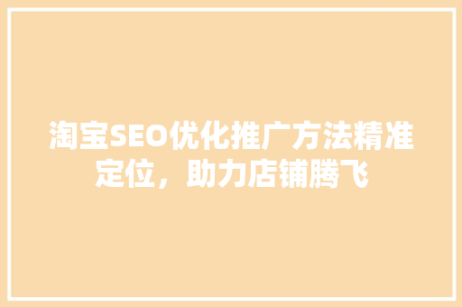 淘宝SEO优化推广方法精准定位，助力店铺腾飞