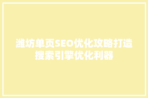 潍坊单页SEO优化攻略打造搜索引擎优化利器