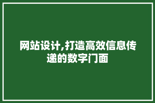 网站设计,打造高效信息传递的数字门面 网站设计,打造高效信息传递的数字门面 头条优化