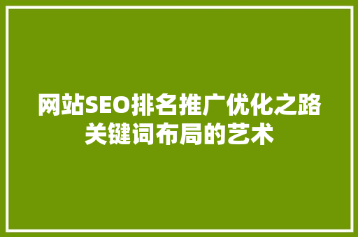 网站SEO排名推广优化之路关键词布局的艺术
