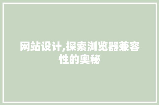 网站设计,探索浏览器兼容性的奥秘