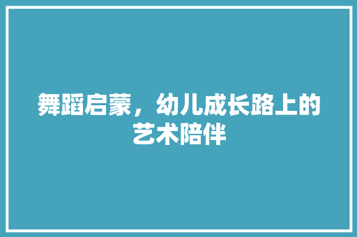 舞蹈启蒙，幼儿成长路上的艺术陪伴 英文谷歌算法
