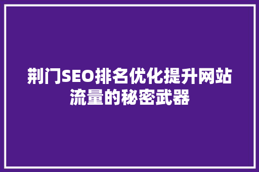 荆门SEO排名优化提升网站流量的秘密武器