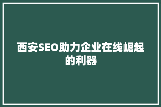西安SEO助力企业在线崛起的利器