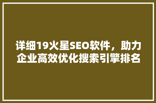 详细19火星SEO软件，助力企业高效优化搜索引擎排名
