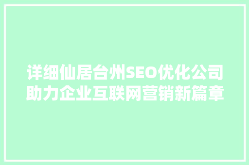详细仙居台州SEO优化公司助力企业互联网营销新篇章