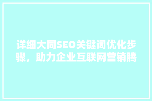 详细大同SEO关键词优化步骤，助力企业互联网营销腾飞