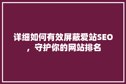 详细如何有效屏蔽爱站SEO，守护你的网站排名