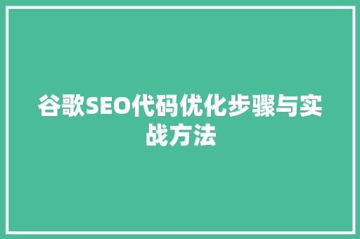 谷歌SEO代码优化步骤与实战方法
