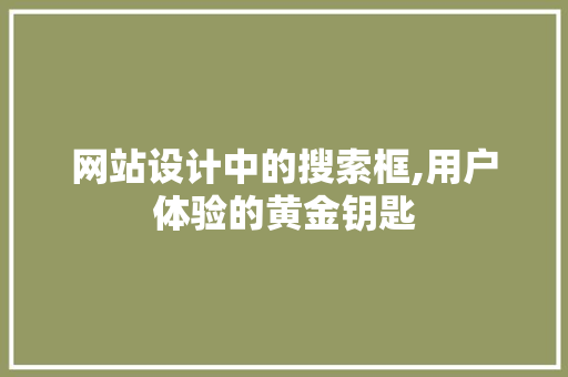 网站设计中的搜索框,用户体验的黄金钥匙