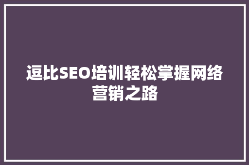 逗比SEO培训轻松掌握网络营销之路
