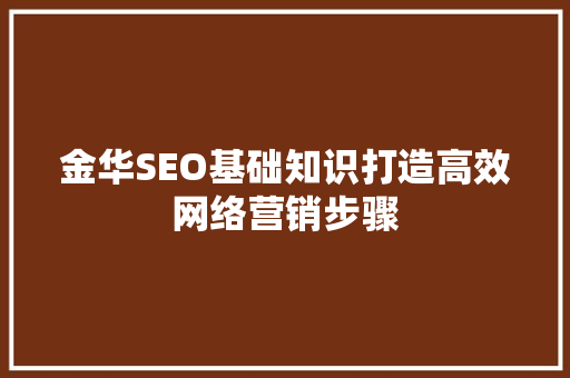 金华SEO基础知识打造高效网络营销步骤