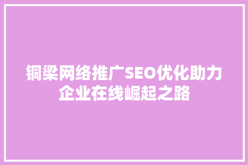 铜梁网络推广SEO优化助力企业在线崛起之路