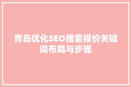 青岛优化SEO搜索报价关键词布局与步骤