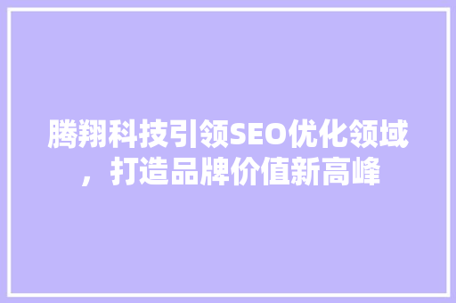 腾翔科技引领SEO优化领域，打造品牌价值新高峰