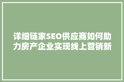 详细链家SEO供应商如何助力房产企业实现线上营销新突破
