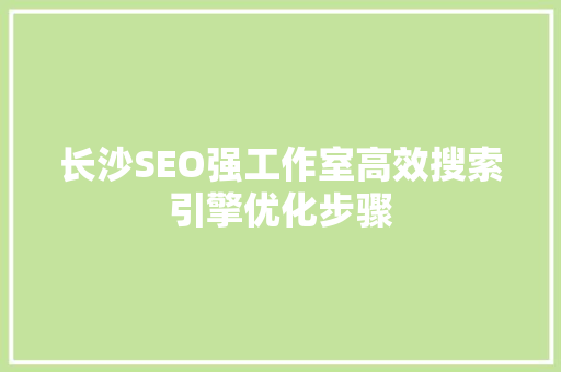 长沙SEO强工作室高效搜索引擎优化步骤