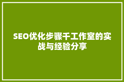 SEO优化步骤千工作室的实战与经验分享