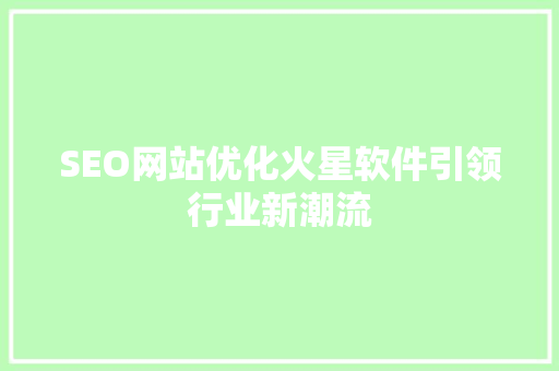 SEO网站优化火星软件引领行业新潮流