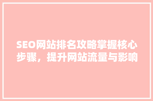 SEO网站排名攻略掌握核心步骤，提升网站流量与影响力
