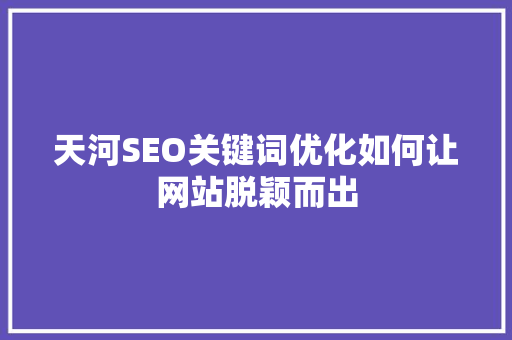 天河SEO关键词优化如何让网站脱颖而出 网站优化