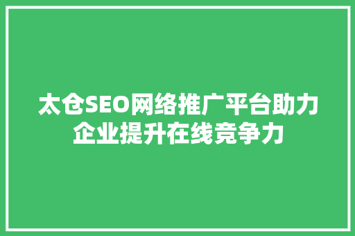 太仓SEO网络推广平台助力企业提升在线竞争力