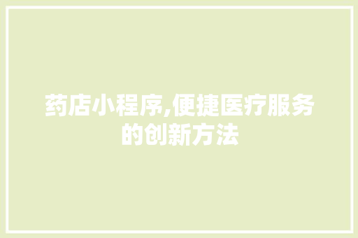 药店小程序,便捷医疗服务的创新方法 药店小程序,便捷医疗服务的创新方法 seo技术