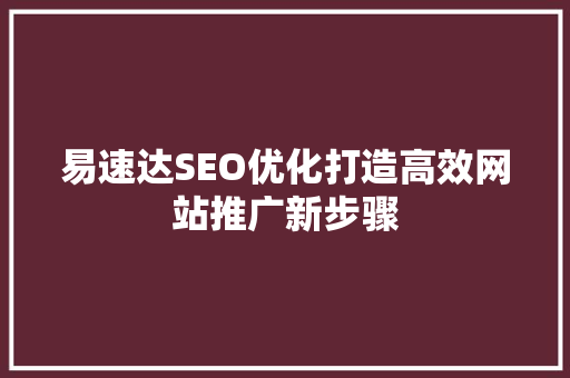 易速达SEO优化打造高效网站推广新步骤 网站优化