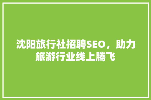 沈阳旅行社招聘SEO，助力旅游行业线上腾飞