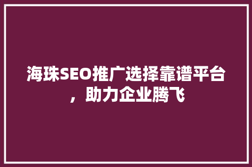 海珠SEO推广选择靠谱平台，助力企业腾飞