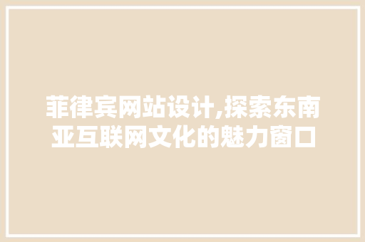 菲律宾网站设计,探索东南亚互联网文化的魅力窗口