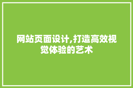 网站页面设计,打造高效视觉体验的艺术