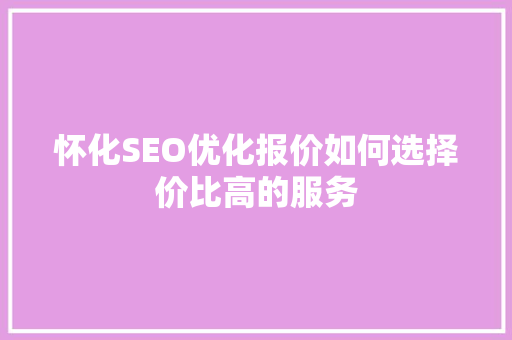 怀化SEO优化报价如何选择价比高的服务 小程序开发