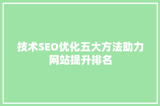 技术SEO优化五大方法助力网站提升排名