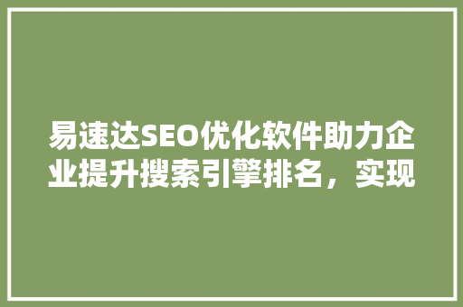 易速达SEO优化软件助力企业提升搜索引擎排名，实现网络营销新突破