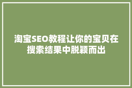 淘宝SEO教程让你的宝贝在搜索结果中脱颖而出 360搜优化