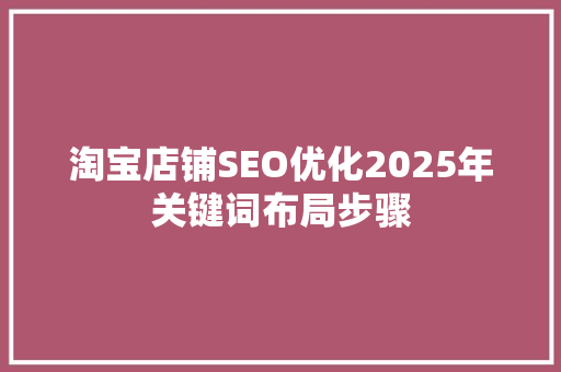淘宝店铺SEO优化2025年关键词布局步骤