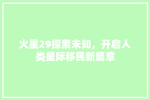 火星29探索未知，开启人类星际移民新篇章
