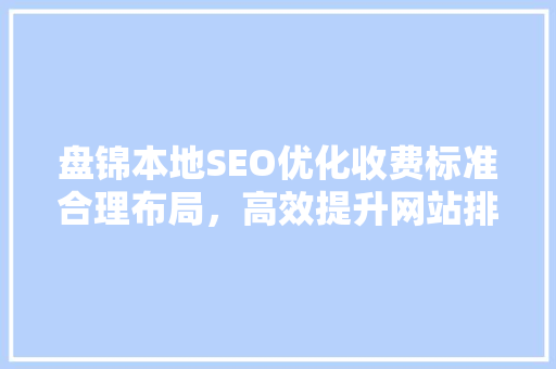 盘锦本地SEO优化收费标准合理布局，高效提升网站排名