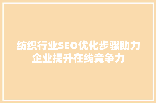 纺织行业SEO优化步骤助力企业提升在线竞争力