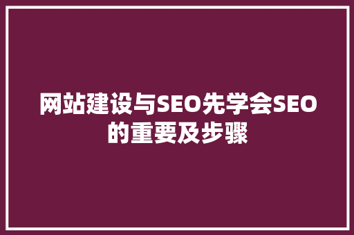 网站建设与SEO先学会SEO的重要及步骤