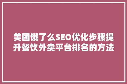 美团饿了么SEO优化步骤提升餐饮外卖平台排名的方法