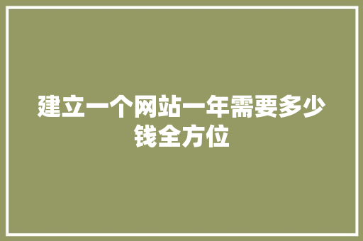 建立一个网站一年需要多少钱全方位