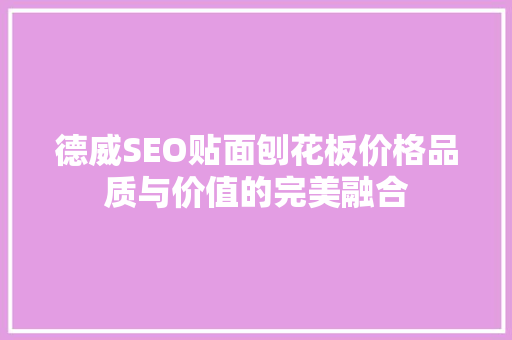 德威SEO贴面刨花板价格品质与价值的完美融合 搜狗优化