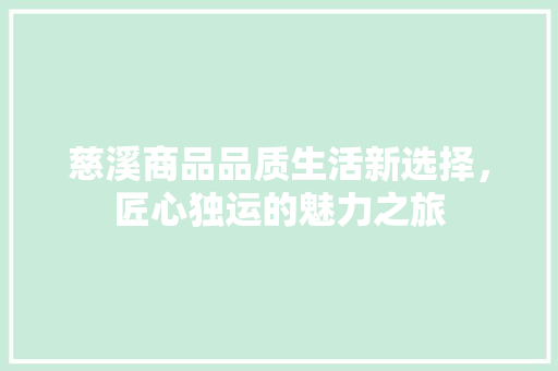 慈溪商品品质生活新选择，匠心独运的魅力之旅 小程序开发