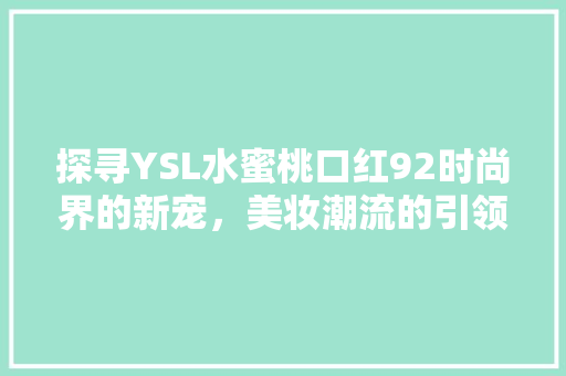 探寻YSL水蜜桃口红92时尚界的新宠，美妆潮流的引领者