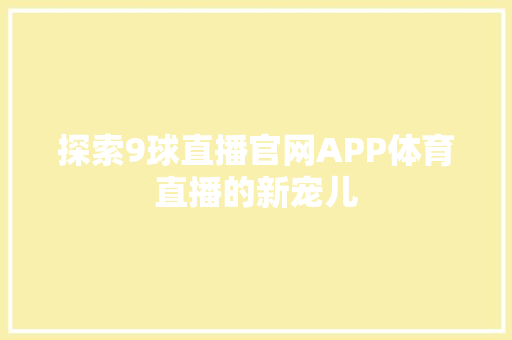 探索9球直播官网APP体育直播的新宠儿
