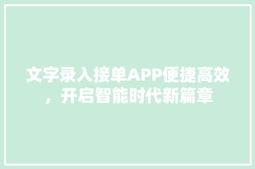 文字录入接单APP便捷高效，开启智能时代新篇章