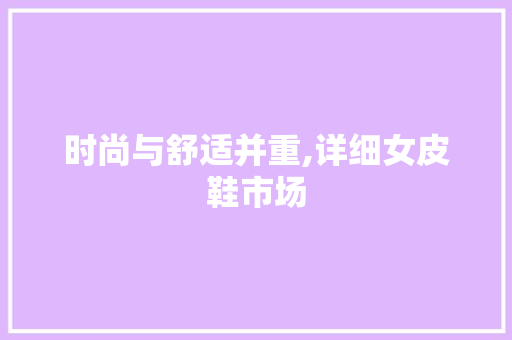 时尚与舒适并重,详细女皮鞋市场 头条优化